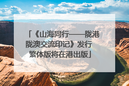 《山海同行——陇港陇澳交流印记》发行 繁体版将在港出版