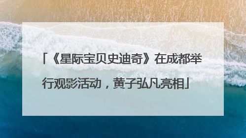 《星际宝贝史迪奇》在成都举行观影活动，黄子弘凡亮相