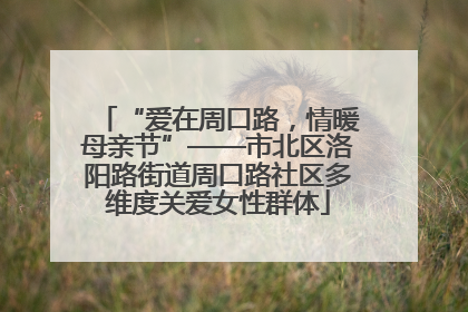 “爱在周口路，情暖母亲节”——市北区洛阳路街道周口路社区多维度关爱女性群体