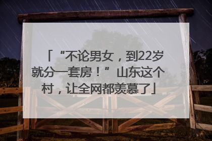 “不论男女，到22岁就分一套房！”山东这个村，让全网都羡慕了