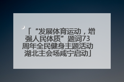“发展体育运动，增强人民体质”题词73周年全民健身主题活动湖北主会场咸宁启动