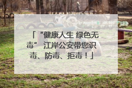 “健康人生 绿色无毒” 江岸公安带您识毒、防毒、拒毒！