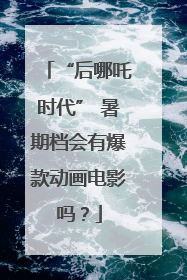 “后哪吒时代” 暑期档会有爆款动画电影吗？