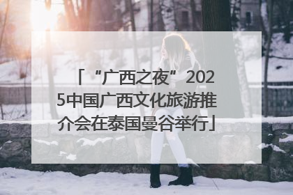 “广西之夜”2025中国广西文化旅游推介会在泰国曼谷举行