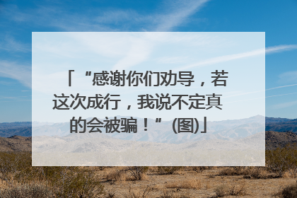 “感谢你们劝导，若这次成行，我说不定真的会被骗！”(图)
