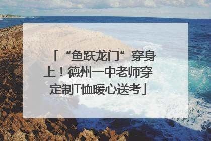 “鱼跃龙门”穿身上！德州一中老师穿定制T恤暖心送考