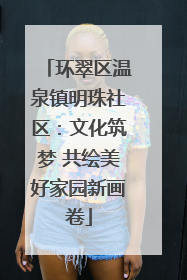 环翠区温泉镇明珠社区：文化筑梦 共绘美好家园新画卷