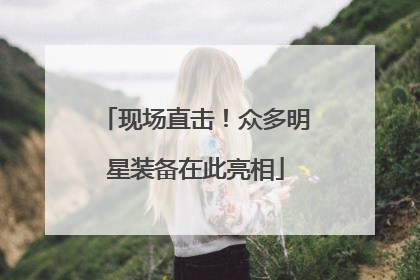 现场直击！众多明星装备在此亮相