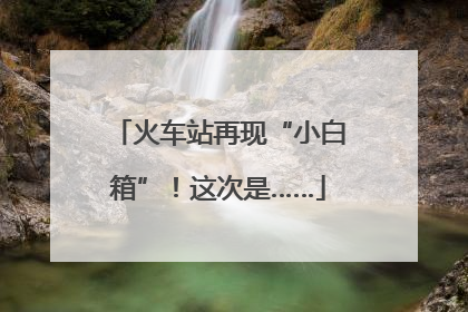 火车站再现“小白箱”！这次是……
