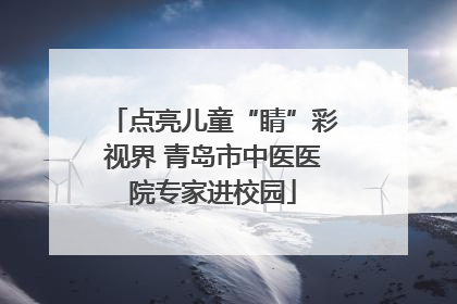 点亮儿童“睛”彩视界 青岛市中医医院专家进校园