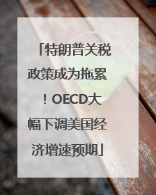 特朗普关税政策成为拖累！OECD大幅下调美国经济增速预期