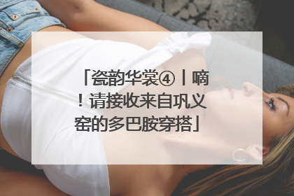 瓷韵华裳④丨嘀！请接收来自巩义窑的多巴胺穿搭