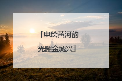 电绘黄河韵 光耀金城兴