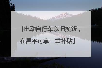 电动自行车以旧换新，在昌平可享三重补贴