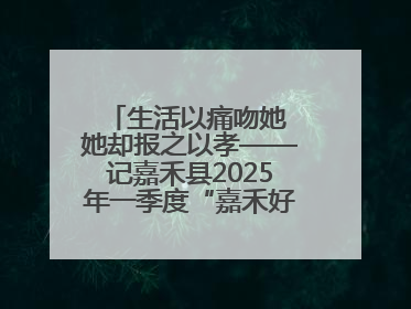 生活以痛吻她 她却报之以孝——记嘉禾县2025年一季度“嘉禾好人”罗何周