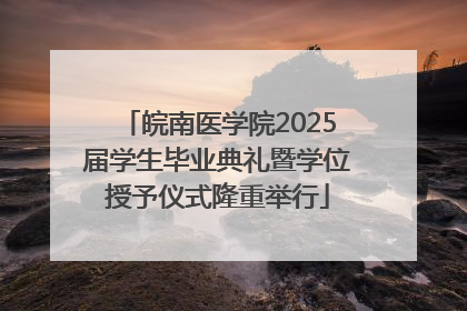 皖南医学院2025届学生毕业典礼暨学位授予仪式隆重举行
