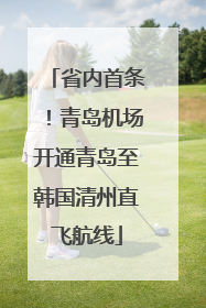 省内首条！青岛机场开通青岛至韩国清州直飞航线