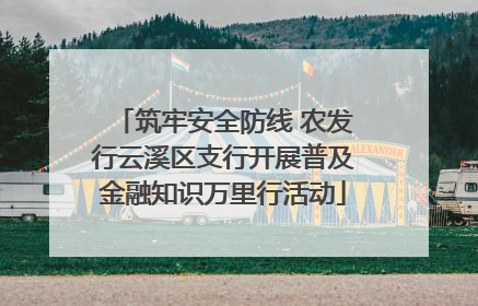 筑牢安全防线 农发行云溪区支行开展普及金融知识万里行活动