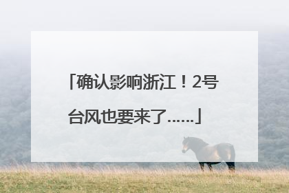 确认影响浙江！2号台风也要来了……