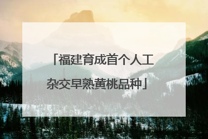 福建育成首个人工杂交早熟黄桃品种