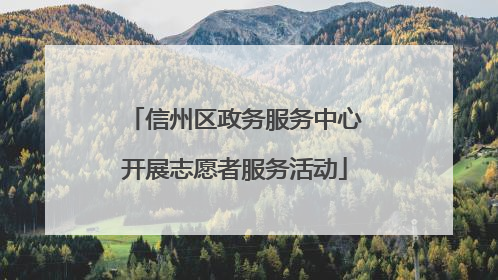 信州区政务服务中心开展志愿者服务活动
