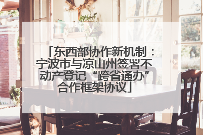 东西部协作新机制：宁波市与凉山州签署不动产登记“跨省通办”合作框架协议