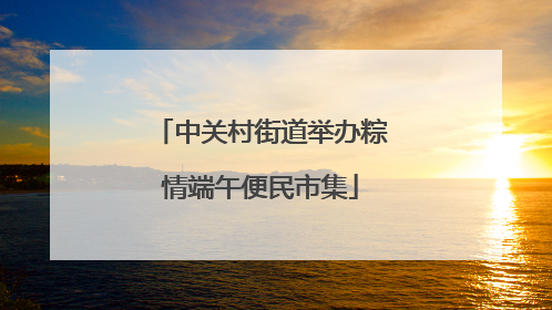 中关村街道举办粽情端午便民市集