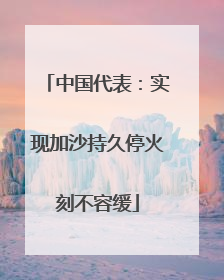 中国代表：实现加沙持久停火刻不容缓
