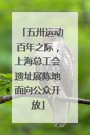 五卅运动百年之际，上海总工会遗址展陈地面向公众开放