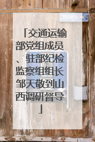 交通运输部党组成员、驻部纪检监察组组长邹天敬到山西调研督导