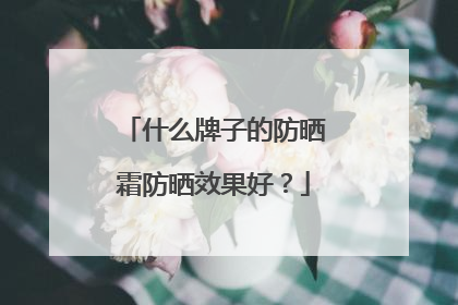 什么牌子的防晒霜防晒效果好？