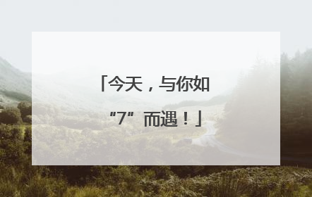 今天，与你如“7”而遇！