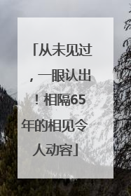 从未见过，一眼认出！相隔65年的相见令人动容