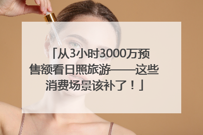 从3小时3000万预售额看日照旅游——这些消费场景该补了！
