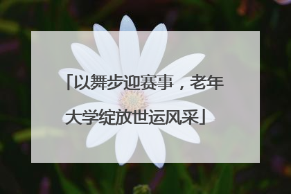 以舞步迎赛事，老年大学绽放世运风采
