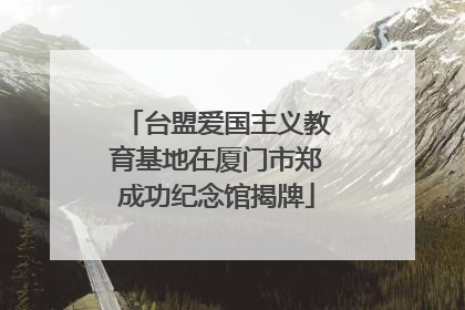 台盟爱国主义教育基地在厦门市郑成功纪念馆揭牌