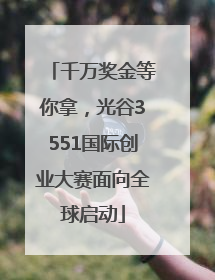 千万奖金等你拿，光谷3551国际创业大赛面向全球启动