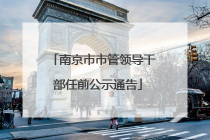 南京市市管领导干部任前公示通告