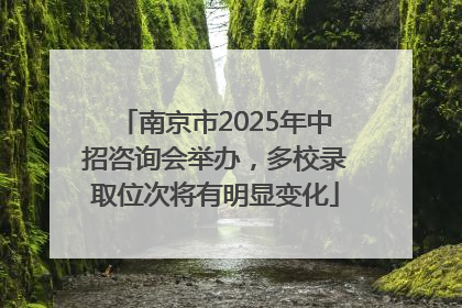 南京市2025年中招咨询会举办，多校录取位次将有明显变化
