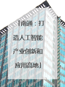 南通：打造人工智能产业创新和应用高地