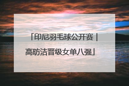 印尼羽毛球公开赛｜高昉洁晋级女单八强