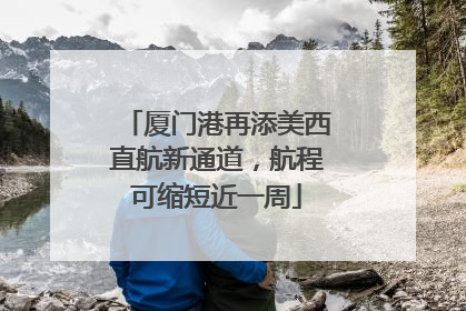 厦门港再添美西直航新通道，航程可缩短近一周