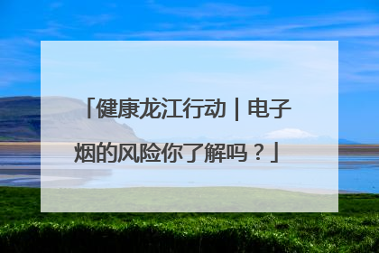 健康龙江行动｜电子烟的风险你了解吗？