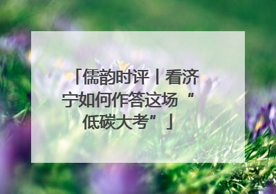 儒韵时评丨看济宁如何作答这场“低碳大考”