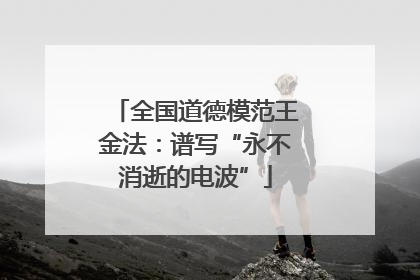 全国道德模范王金法：谱写“永不消逝的电波”