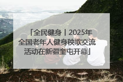 全民健身丨2025年全国老年人健身秧歌交流活动在新疆奎屯开幕