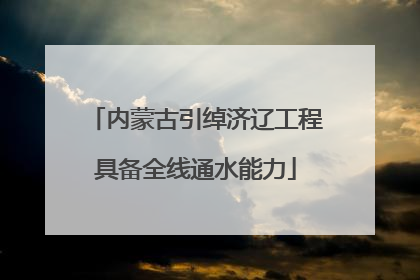 内蒙古引绰济辽工程具备全线通水能力