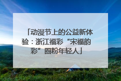 动漫节上的公益新体验：浙江福彩“宋福韵彩”圈粉年轻人
