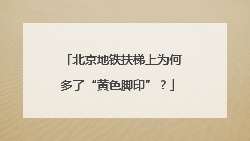 北京地铁扶梯上为何多了“黄色脚印”？