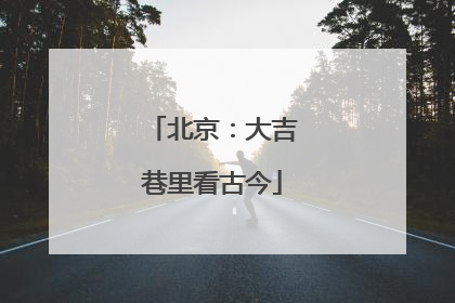 北京：大吉巷里看古今